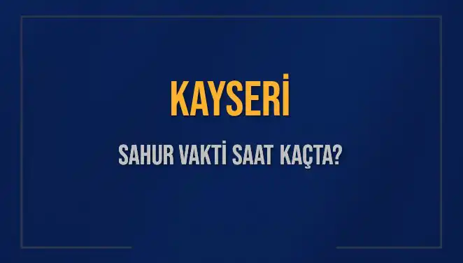 Kayseri'de Sahur Vakti: Ne Zaman Sonlandırmalıyız?