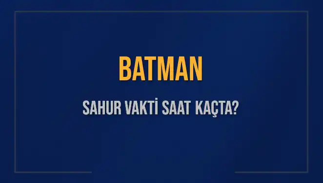 Batman'da Sahur Vaktine Kalan Süre ve Detaylar