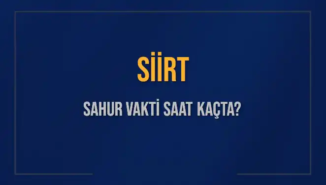 Siirt’te 2025 Sahur Vakti Merak Konusu: Saatler Ne Zaman?