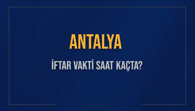 Antalya'da İftar Vakti Ne Zaman? Güncel Saatler ve Bilgiler