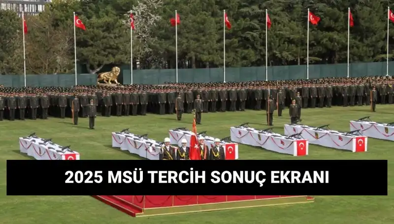 2025 MSÜ Tercih Sonuçları Belli Oldu! İşte Sorgulama Ekranı