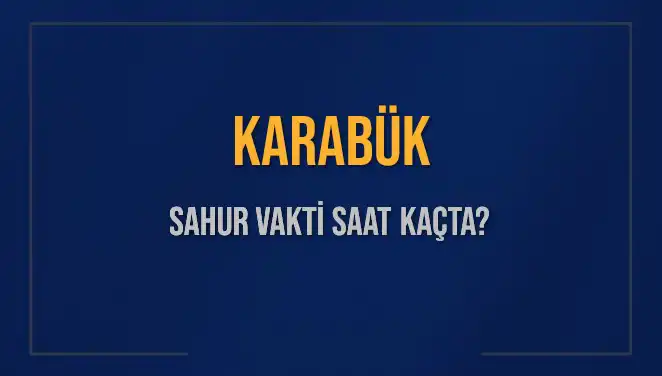 Karabük'te Sahur Vakti! 2025 Diyanet Takvimine Göre Saat Kaçta?