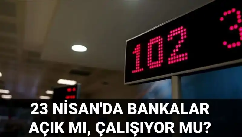 23 Nisan Çarşamba Bankalar Açık mı, Kapalı mı? Detaylar İçin Tıklayın!