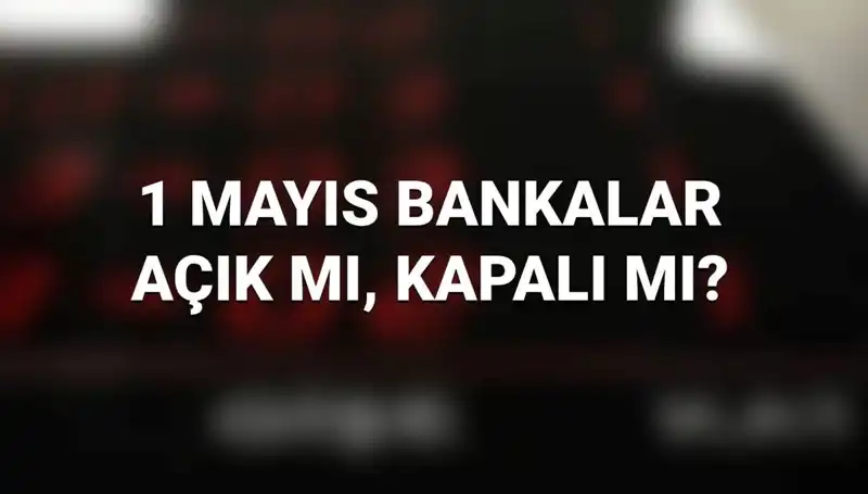 1 Mayıs Emek ve Dayanışma Günü'nde Bankalar Açık mı? Tüm Detaylar Burada!
