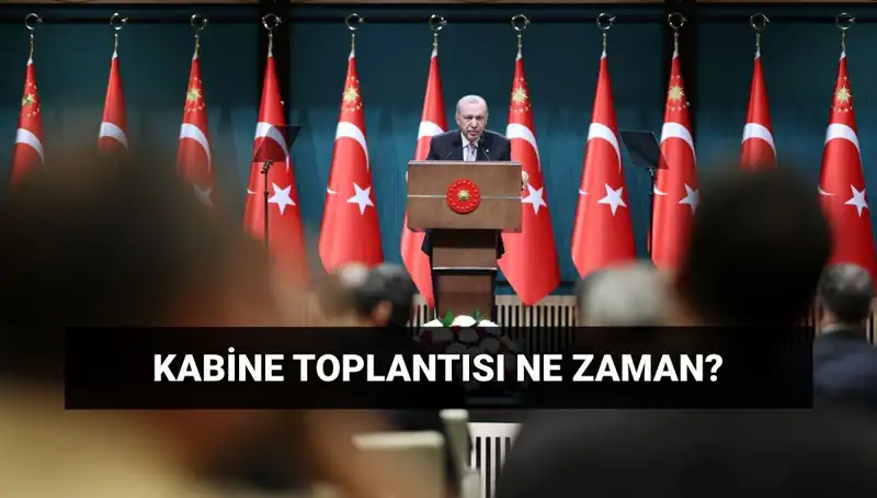 Kabine Toplantısı Bugün Gerçekleşecek mi? Saat ve Tarih Belli Oldu!