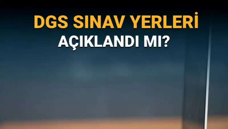 2025 DGS Sınav Yerleri Ne Zaman Açıklanacak? Detaylar Burada!