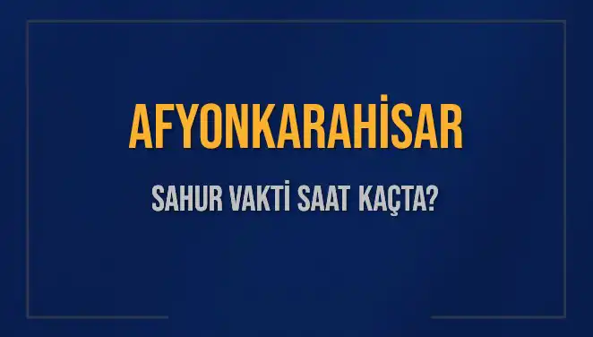 Afyonkarahisar'da Sahur Vakti: İmsak Saati ve Detaylar