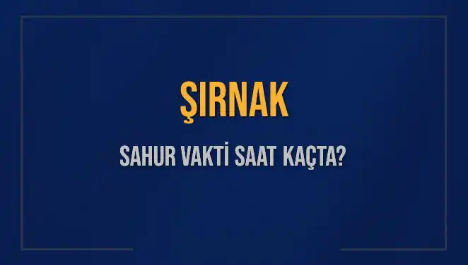 Şırnak’ta Sahur Vakti Ne Zaman? 10 Mart 2025 İçin Bilgiler