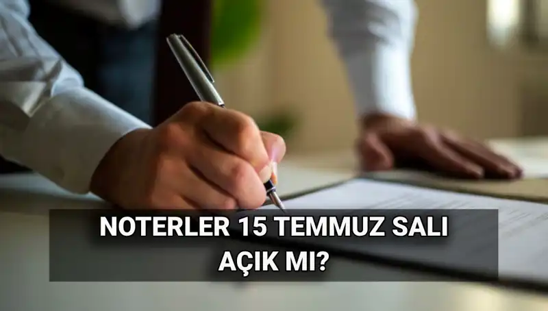 15 Temmuz’da Noterler Açık mı? Tüm Detaylar Burada!