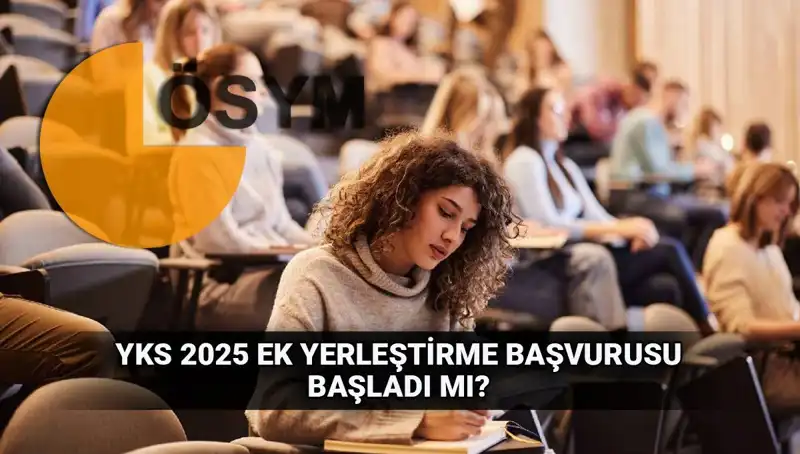 YKS Ek Tercih Süreci Başlıyor! 2025 Yerleştirme Tarihleri Açıklandı
