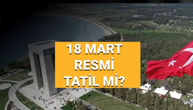 Çanakkale Zaferi ve Şehitleri Anma Günü: 18 Mart Resmi Tatil Mi?