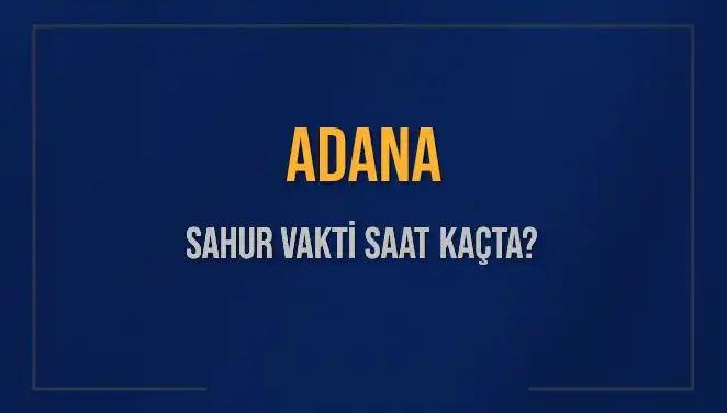 Adana'da Sahur Vakitleri: 4 Mart 2025 İçin Detaylar