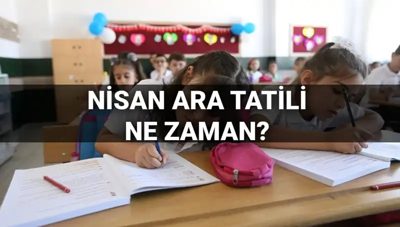 Nisan Ara Tatili Ne Zaman? MEB'in 2024 Takvimi Açıklandı!