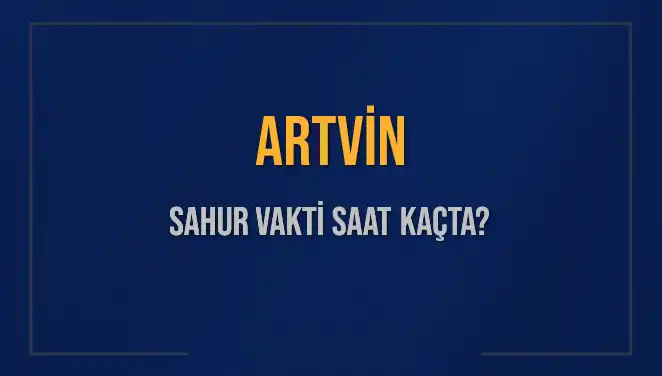 Artvin'de Sahur Vakti: 4 Mart 2025 İçin Saat Kaçta?