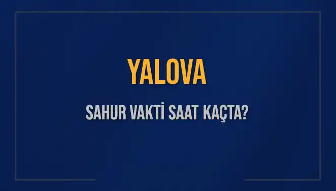 Yalova'da Sahur Vakti: 8 Mart 2025 İçin Saatler ve İmsak Bilgileri