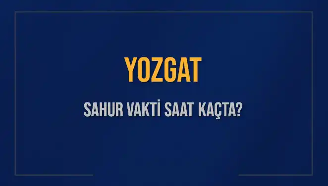 Yozgat'ta Sahur Zamanı: İmsak Vakti ve Detaylar