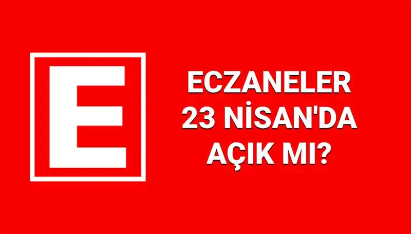 23 Nisan Ulusal Egemenlik ve Çocuk Bayramı’nda Eczaneler Açık mı?