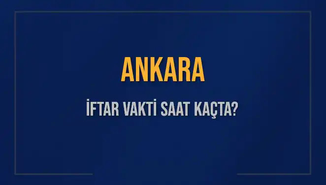 Ankara'da İftar Vakti: Akşam Ezanı Saatleri ve Detayları