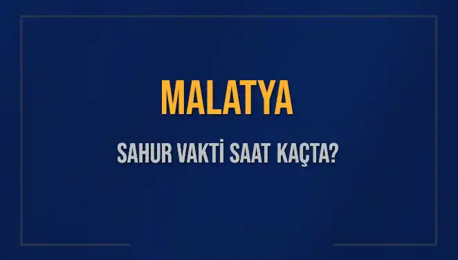 Malatya'da Sahur Vaktine Özel Bilgiler ve Merak Edilen Saatler