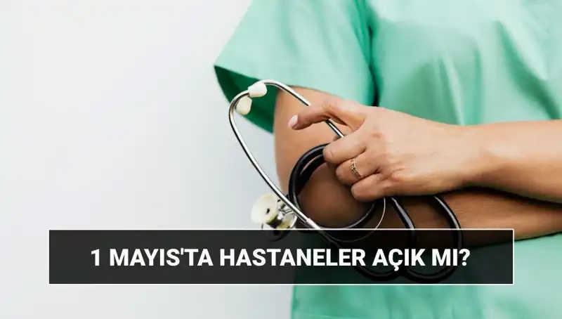 1 Mayıs Emek ve Dayanışma Günü'nde Hastaneler Çalışıyor mu?