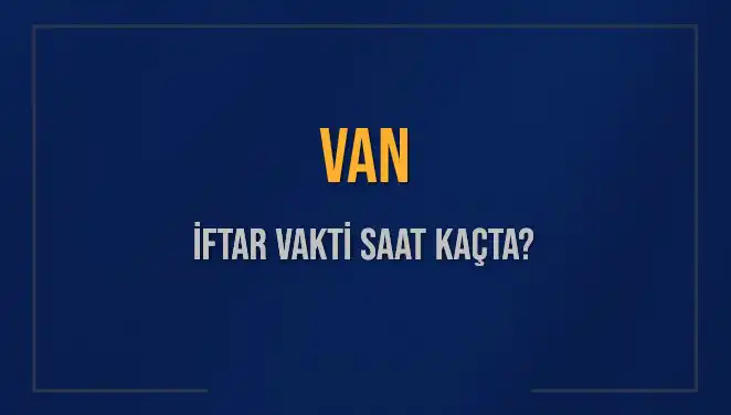 Van’da İftar Saatleri: Müslümanlar için Nefes Kesen Bekleyiş