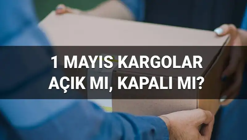 1 Mayıs'ta Kargo Firmaları Açık mı? İşte Bilmeniz Gerekenler