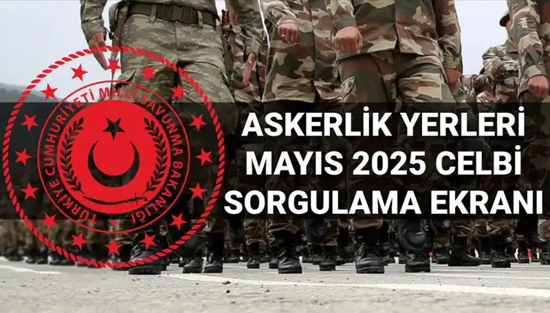 Yeni Askerlik Yerleri Sorgulama Sistemi: Mayıs Celbi Duyuruldu