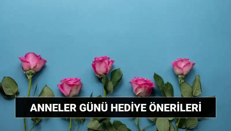 Anneler Günü İçin En Anlamlı Hediye Fikirleri: 11 Mayıs’ta Annelerinizi Mutlu Edin