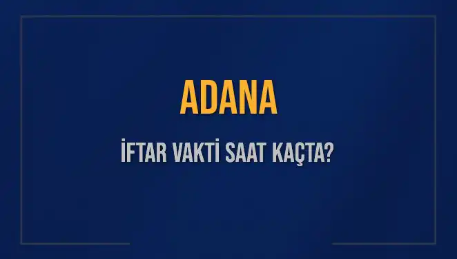 Adana'da İftar Vakti Merak Konusu: Saat Kaçta Okunuyor?