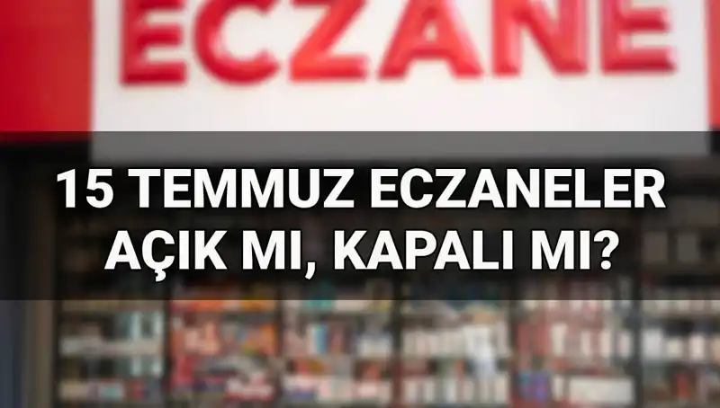 15 Temmuz'da Eczaneler Açık Olacak mı? İşte İhtiyacınız Olan Her Şey!
