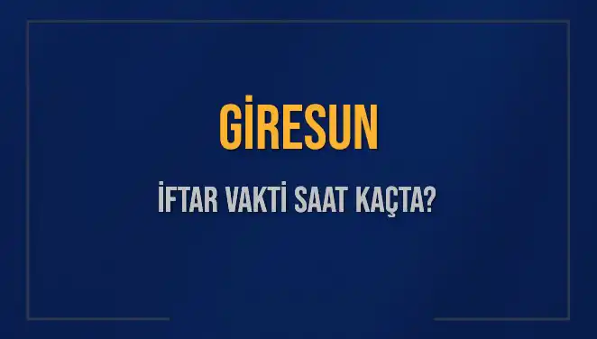 Giresun İftar Vakti: Bugün Akşam Ezanı Ne Zaman Okunacak?