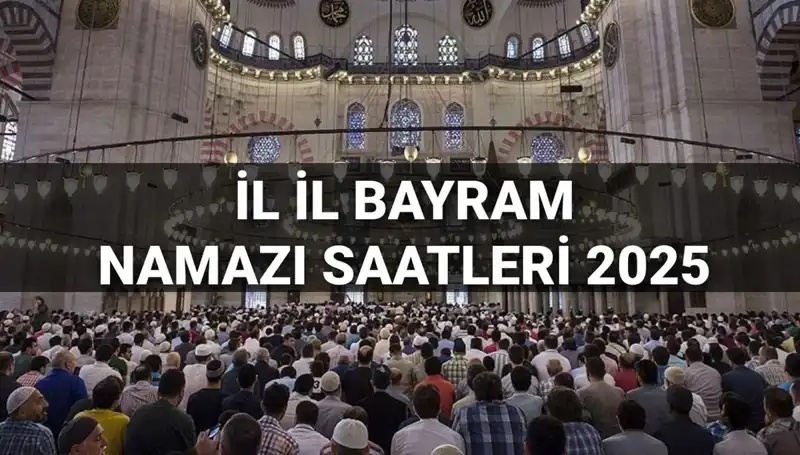 Türkiye'de Bayram Namazı Saatleri 2025: Hangi İlde Ne Zaman Kılınacak?