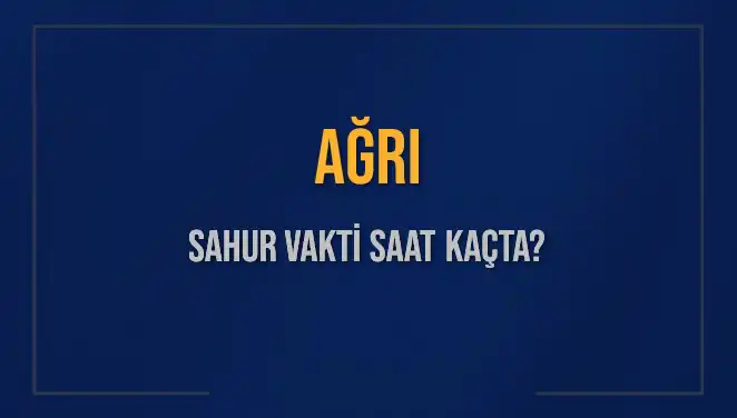 AĞRI'da Sahur Vakti Ne Zaman? İşte Hangi Saatte İmsak Okunuyor!