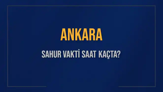 Ankara'da Sahur Vakti Nedir? İşte Tüm Detaylar!
