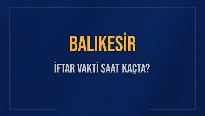 Balıkesir İftar Vakti: Bugün Akşam Ezanı Saat Kaçta Okunuyor?